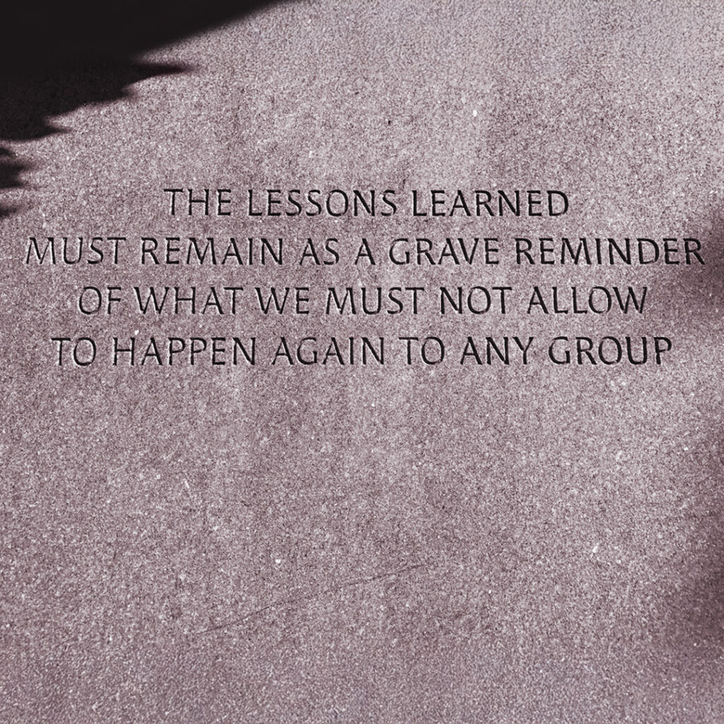 The words of Senator Daniel K. Inouye, inscribed on the National Japanese American Memorial to Patriotism During World War II in Washington, D.C.: “The lessons learned must remain as a grave reminder of what we must not allow to happen again to any group.”
